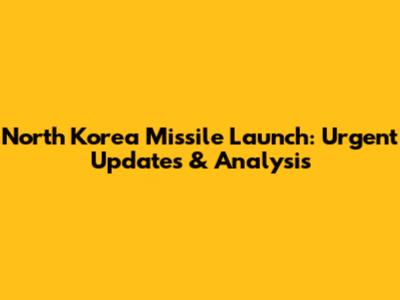 North Korea Missile Launch: Urgent Updates & Analysis
