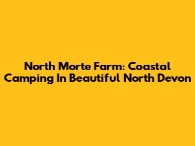 North Morte Farm: Coastal Camping In Beautiful North Devon