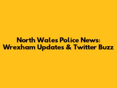 North Wales Police News: Wrexham Updates & Twitter Buzz