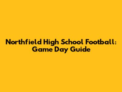 Northfield High School Football: Game Day Guide