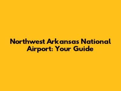 Northwest Arkansas National Airport: Your Guide