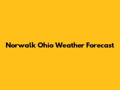 Norwalk Ohio Weather Forecast