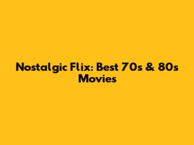 Nostalgic Flix: Best 70s & 80s Movies