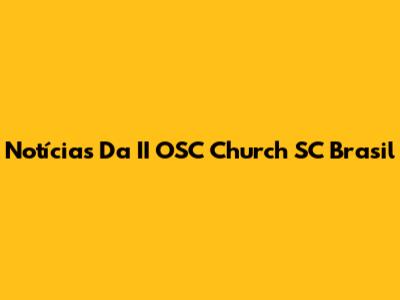 Notícias Da II OSC Church SC Brasil