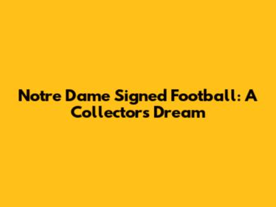 Notre Dame Signed Football: A Collector's Dream