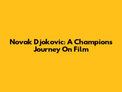 Novak Djokovic: A Champion's Journey On Film
