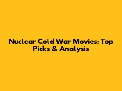 Nuclear Cold War Movies: Top Picks & Analysis