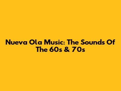 Nueva Ola Music: The Sounds Of The '60s & '70s