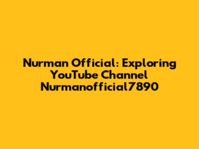 Nurman Official: Exploring YouTube Channel Nurmanofficial7890