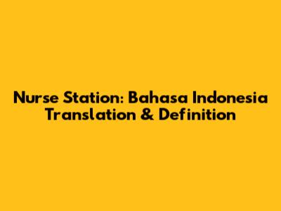 Nurse Station: Bahasa Indonesia Translation & Definition