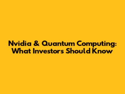 Nvidia & Quantum Computing: What Investors Should Know