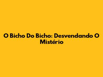 O Bicho Do Bicho: Desvendando O Mistério