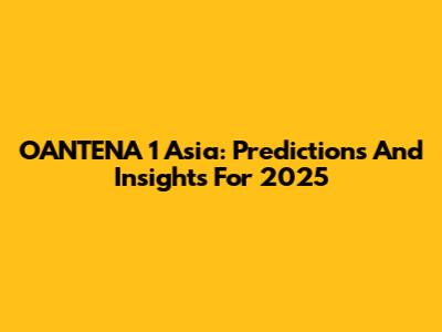 OANTENA 1 Asia: Predictions And Insights For 2025