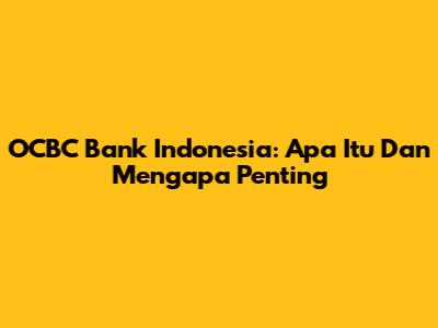 OCBC Bank Indonesia: Apa Itu Dan Mengapa Penting