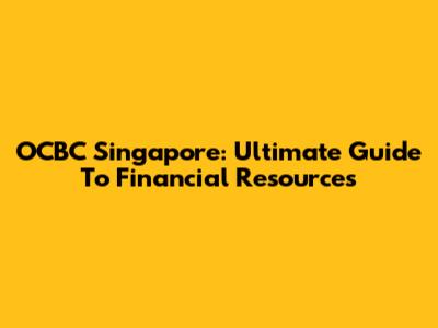 OCBC Singapore: Ultimate Guide To Financial Resources