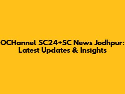 OCHannel SC24+SC News Jodhpur: Latest Updates & Insights