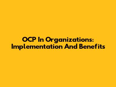 OCP In Organizations: Implementation And Benefits