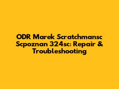 ODR Marek Scratchmansc Scpoznan 324sc: Repair & Troubleshooting