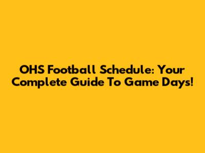 OHS Football Schedule: Your Complete Guide To Game Days!
