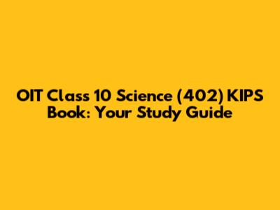 OIT Class 10 Science (402) KIPS Book: Your Study Guide