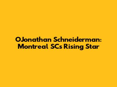 OJonathan Schneiderman: Montreal SC's Rising Star