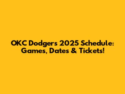 OKC Dodgers 2025 Schedule: Games, Dates & Tickets!