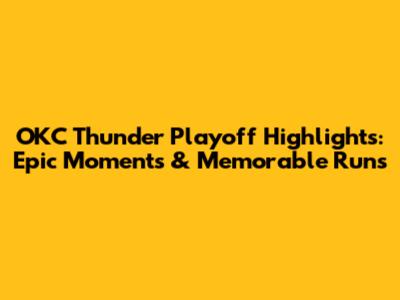 OKC Thunder Playoff Highlights: Epic Moments & Memorable Runs
