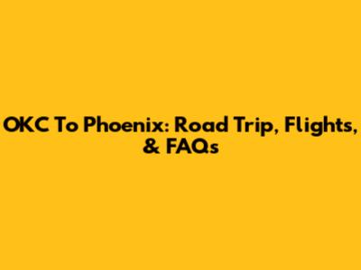 OKC To Phoenix: Road Trip, Flights, & FAQs