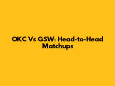 OKC Vs GSW: Head-to-Head Matchups