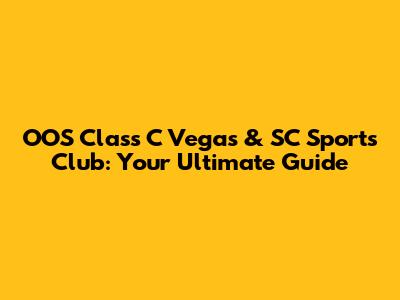 OOS Class C Vegas & SC Sports Club: Your Ultimate Guide