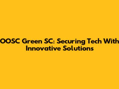 OOSC Green SC: Securing Tech With Innovative Solutions