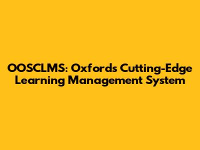 OOSCLMS: Oxford's Cutting-Edge Learning Management System