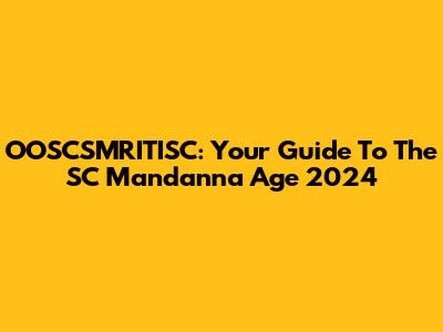 OOSCSMRITISC: Your Guide To The SC Mandanna Age 2024