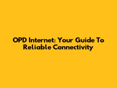 OPD Internet: Your Guide To Reliable Connectivity