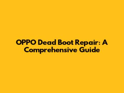 OPPO Dead Boot Repair: A Comprehensive Guide