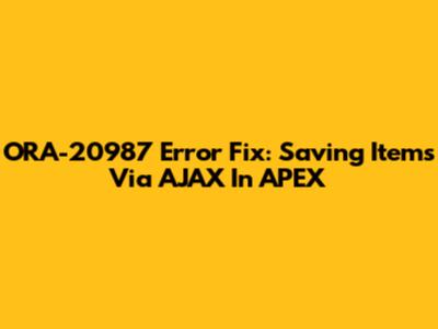 ORA-20987 Error Fix: Saving Items Via AJAX In APEX
