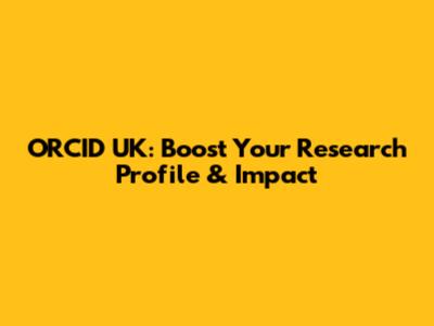 ORCID UK: Boost Your Research Profile & Impact