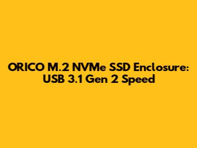 ORICO M.2 NVMe SSD Enclosure: USB 3.1 Gen 2 Speed