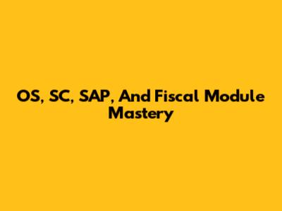 OS, SC, SAP, And Fiscal Module Mastery