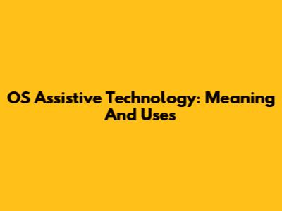 OS Assistive Technology: Meaning And Uses