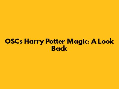 OSC's Harry Potter Magic: A Look Back