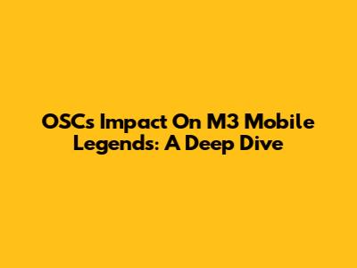 OSC's Impact On M3 Mobile Legends: A Deep Dive