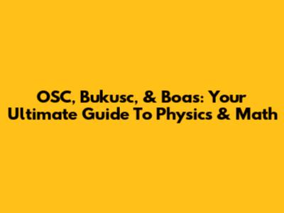 OSC, Bukusc, & Boas: Your Ultimate Guide To Physics & Math