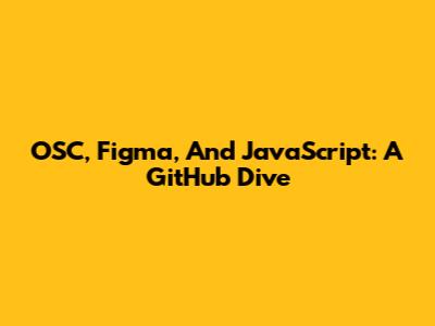 OSC, Figma, And JavaScript: A GitHub Dive