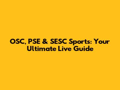 OSC, PSE & SESC Sports: Your Ultimate Live Guide
