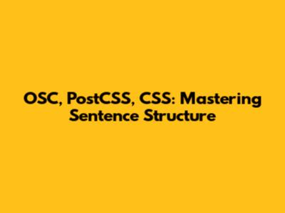 OSC, PostCSS, CSS: Mastering Sentence Structure