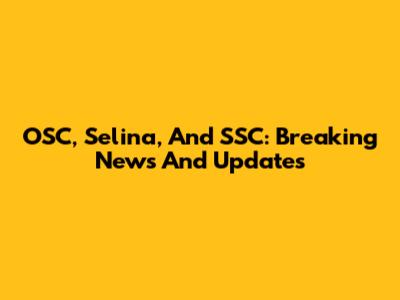 OSC, Selina, And SSC: Breaking News And Updates