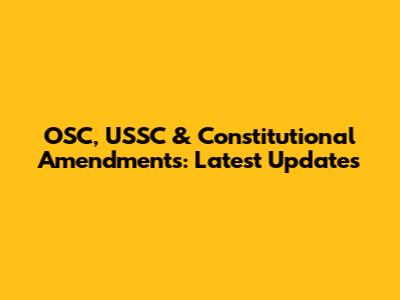 OSC, USSC & Constitutional Amendments: Latest Updates