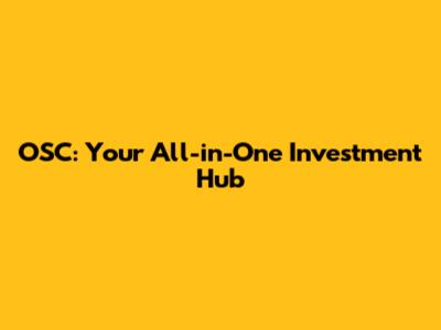 OSC: Your All-in-One Investment Hub