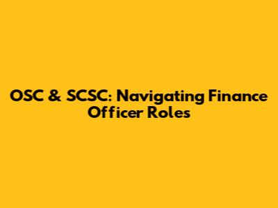 OSC & SCSC: Navigating Finance Officer Roles